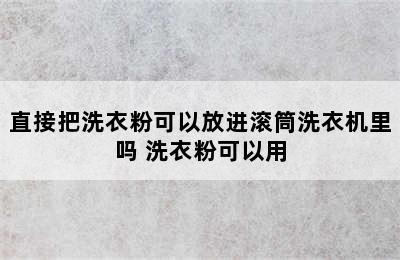 直接把洗衣粉可以放进滚筒洗衣机里吗 洗衣粉可以用